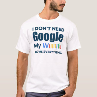 I Don't Need Google My Wife Knows Everything  T-Shirt