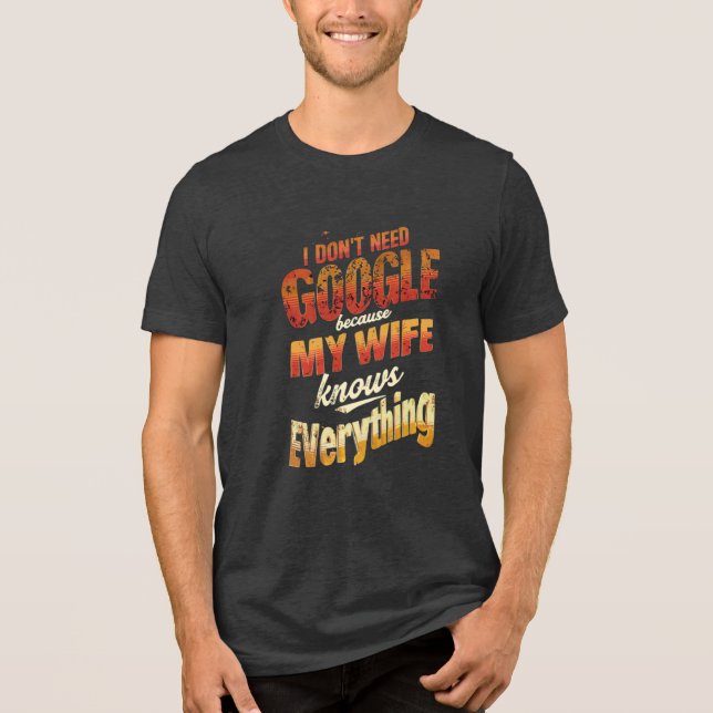I Don't Need Google My Wife Knows Everything Tri-Blend Shirt (Front)