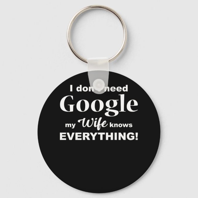 I Dont Need Google My Wife Knows Everything TShirt Keychain (Front)