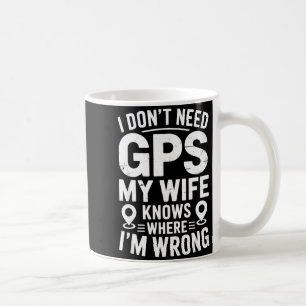 I Don't Need Gps My Wife Knows Father Husband Funn Coffee Mug