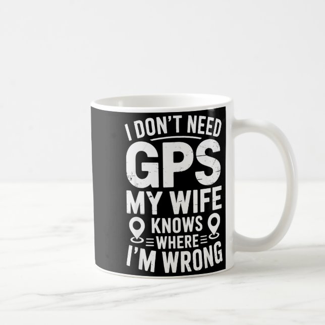 I Don't Need Gps My Wife Knows Father Husband Funn Coffee Mug (Right)