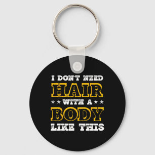 I Dont Need Hair With A Body Like This Bodybuildin Keychain