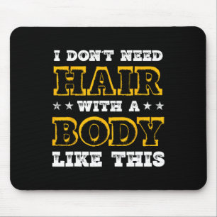 I Dont Need Hair With A Body Like This Bodybuildin Mouse Pad