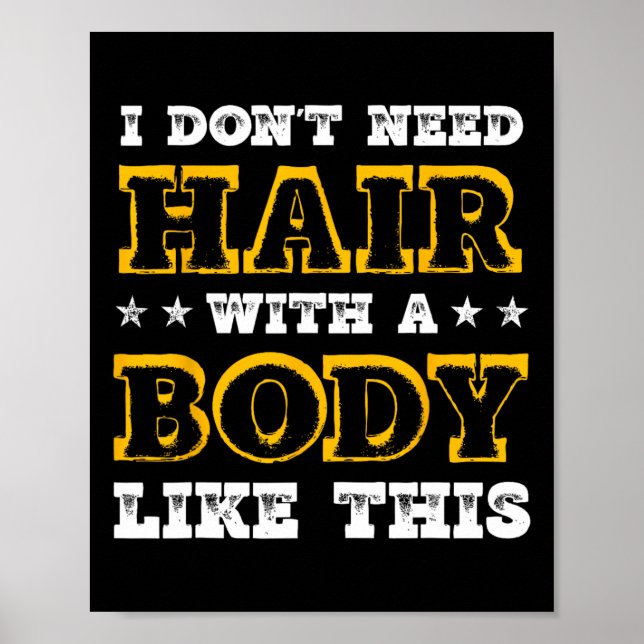 I Dont Need Hair With A Body Like This Bodybuildin Poster (Front)