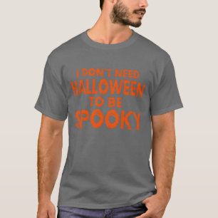 I dont need Halloween to be Spooky Halloween girl T-Shirt