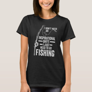I don't need inspirational quote I need fishing Fi T-Shirt