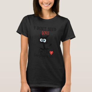 I Don't Need Love  Black Cat I'm Fine Valentine's  T-Shirt
