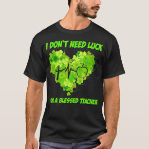 I Don't Need Luck I Am A Blessed Teacher Apparel T-Shirt