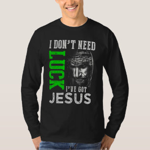 I Don't Need Luck I Have Jesus Christian St Patric T-Shirt