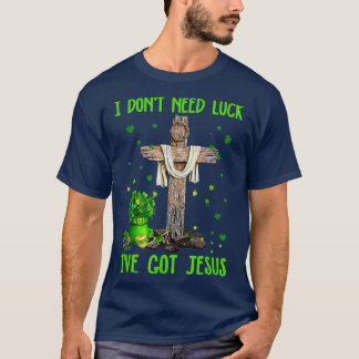 I Dont Need Luck I Have Jesus Christian St Patrick T-Shirt