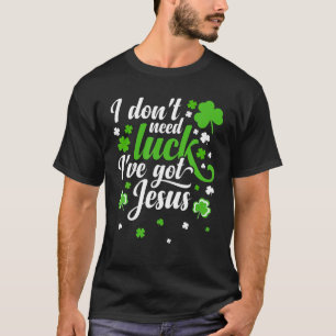 I Don't Need Luck I Have Jesus Men Kid Women St Pa T-Shirt
