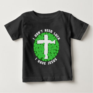 I Don't Need Luck I Have Jesus Patricks Christian Baby T-Shirt