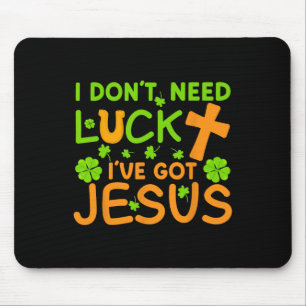 I Don't Need Luck I Have Jesus St Patricks Day Chr Mouse Pad