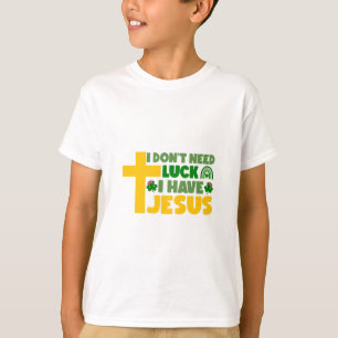 I Don't Need Luck, I Have Jesus T-Shirt