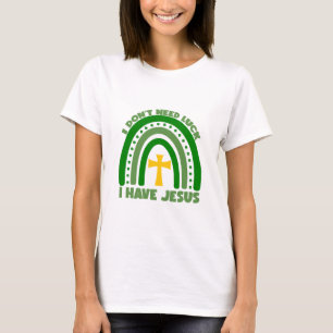 I Don't Need Luck, I Have Jesus T-Shirt
