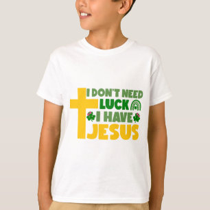 I Don't Need Luck, I Have Jesus T-Shirt