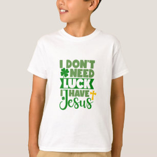 I Don't Need Luck, I Have Jesus T-Shirt