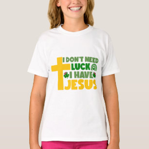 I Don't Need Luck, I Have Jesus T-Shirt