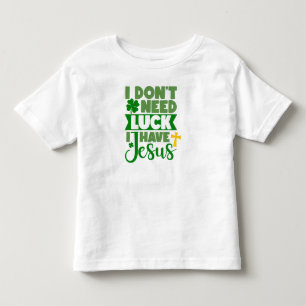 I Don't Need Luck, I Have Jesus Toddler T-shirt
