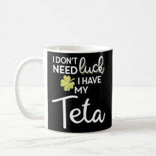 I Don'T Need Luck I Have My Teta St Patrick Coffee Mug