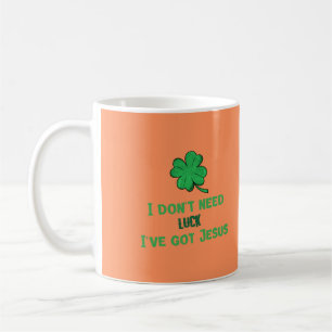 I DON'T NEED LUCK I'VE GOT JESUS St. Patrick's Day Coffee Mug