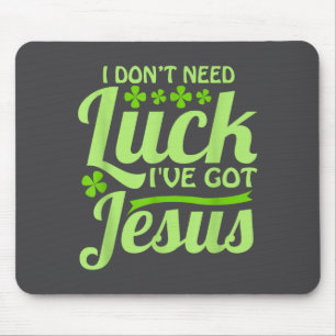 I Don't Need Luck I've Got Jesus St Patrick's Day  Mouse Pad