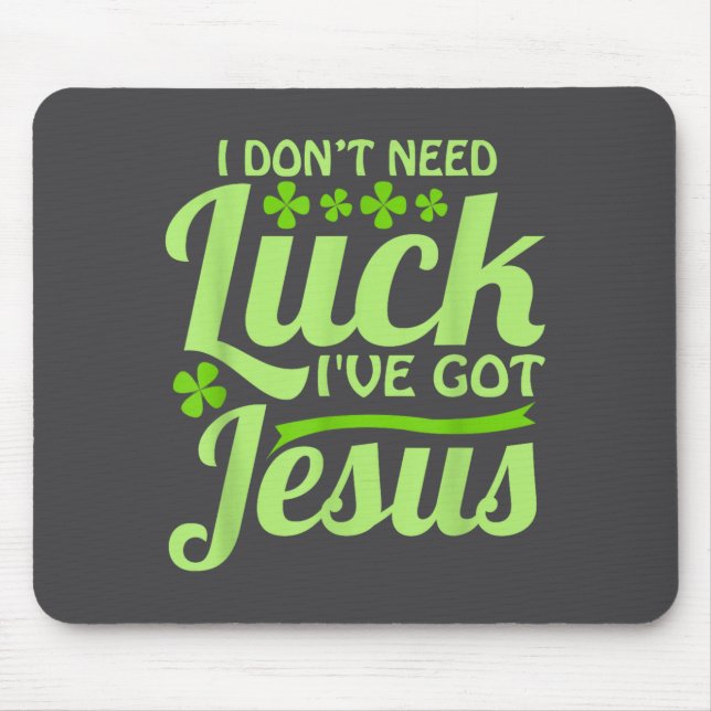I Don't Need Luck I've Got Jesus St Patrick's Day  Mouse Pad (Front)
