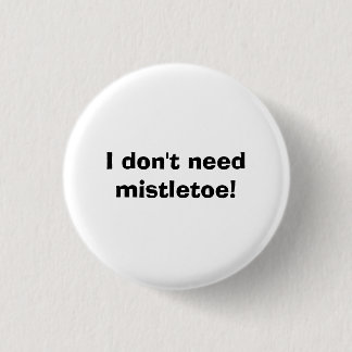 I don't need mistletoe! 1 inch round button