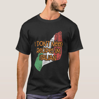 I Dont Need Recipes Im Italian Funny Chef Humour C T-Shirt