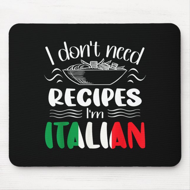 I Don't Need Recipes I'm Italian  Mouse Pad (Front)