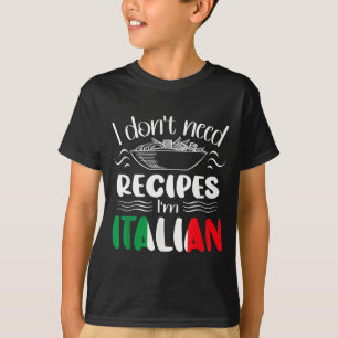 I Don't Need Recipes I'm Italian T-Shirt