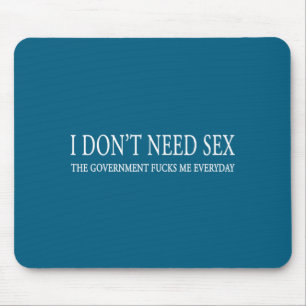I Don't Need S.e.x. The Gov.ernment F.u.c.ks Me Ev Mouse Pad
