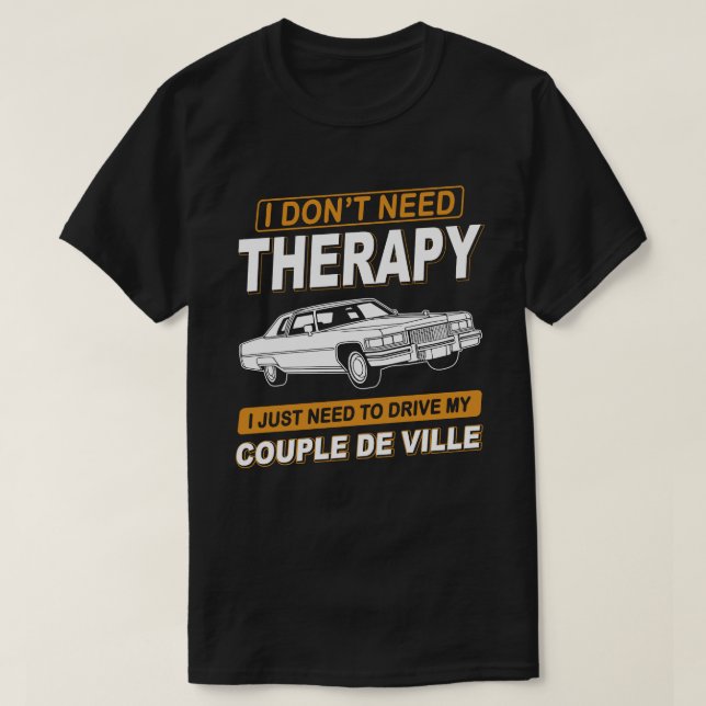 I DON'T NEED THERAPY Cadillac Coupe De Ville 2 T-Shirt (Design Front)