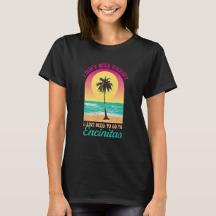 I Don't Need Therapy Encinitas Beach California Oc T-Shirt