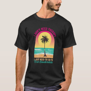 I Don't Need Therapy Fort Lauderdale Beach Florida T-Shirt