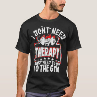 I Don't Need Therapy Funny Gym Rat Workout T-Shirt