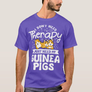 I dont need Therapy Guinea Pig Cavy Roddent T-Shirt