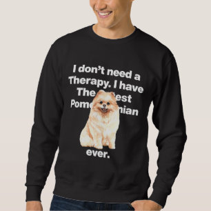 I Dont Need Therapy I Have The Cutest Pomeranian E Sweatshirt