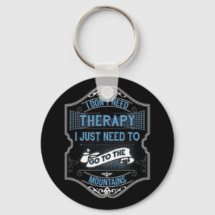 I Don't Need Therapy I Just Go To The Mountains Keychain