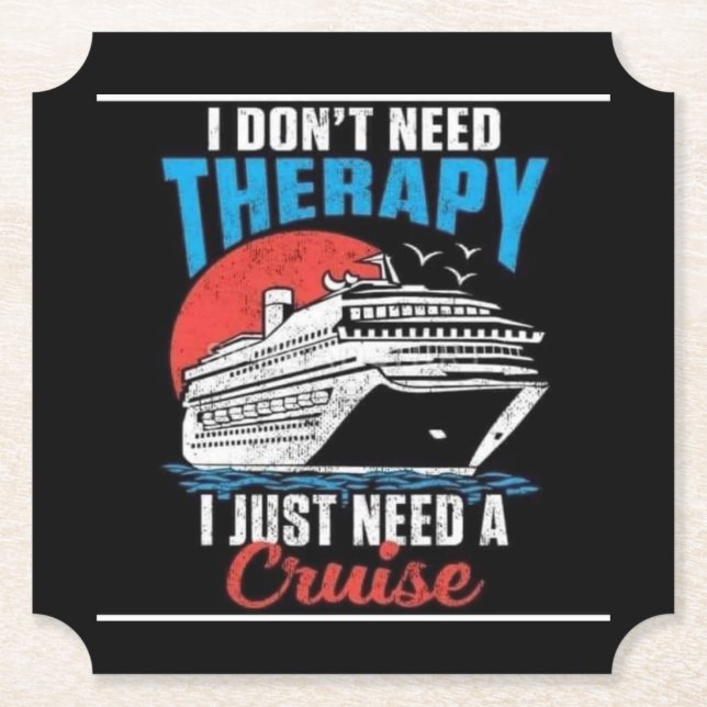 I Don't Need Therapy - I Just Need a Cruise  Paper Coaster (Front)