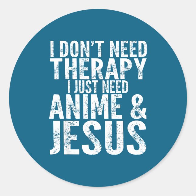 I Don't Need Therapy I Just Need Anime &amp; Jesus Classic Round Sticker (Front)