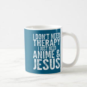 I Don't Need Therapy I Just Need Anime &amp; Jesus Coffee Mug