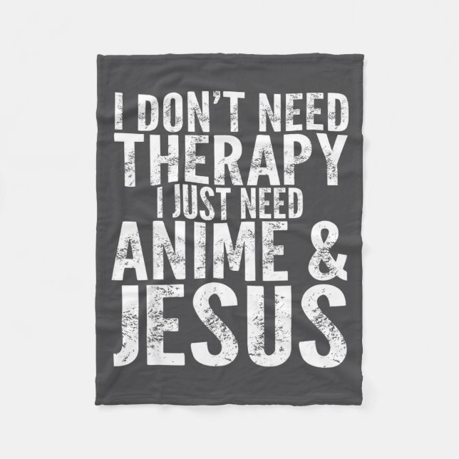 I Don't Need Therapy I Just Need Anime &amp; Jesus Fleece Blanket (Front)