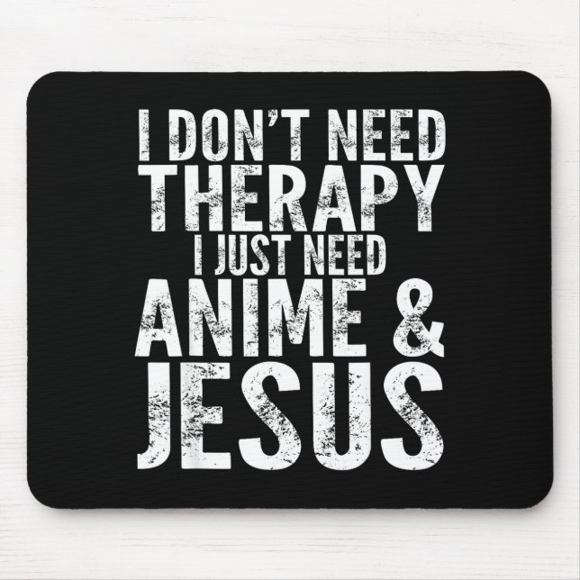 I Don't Need Therapy I Just Need Anime &amp; Jesus Mouse Pad (Front)