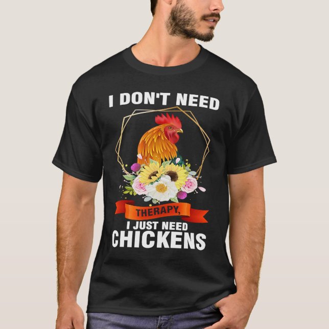 I don't need therapy I just need chickens farming T-Shirt (Front)