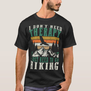 I Don't Need Therapy I Just Need Go Hiking Hiker T-Shirt