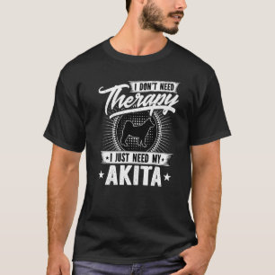 I Dont Need Therapy I Just Need My Akita Dog T-Shirt