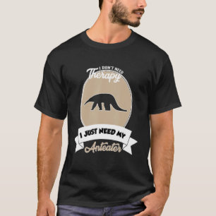 I Don't Need Therapy I Just Need My Anteater T-Shirt
