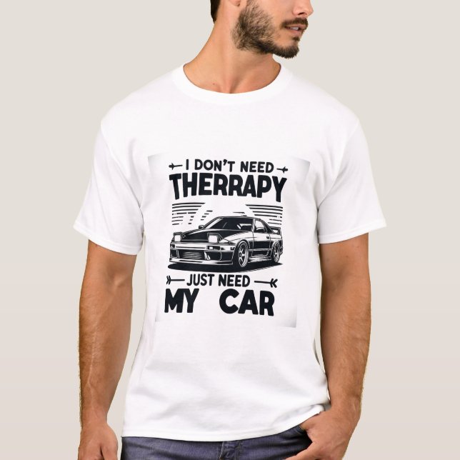 I Don't Need Therapy, I Just Need My Car T-Shirt (Front)