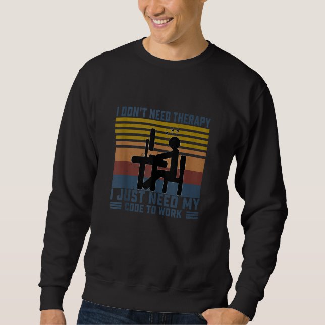 I Don't Need Therapy I Just Need My Code To Work F Sweatshirt (Front)